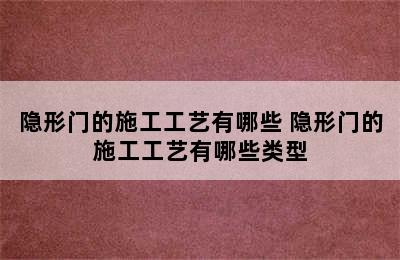 隐形门的施工工艺有哪些 隐形门的施工工艺有哪些类型